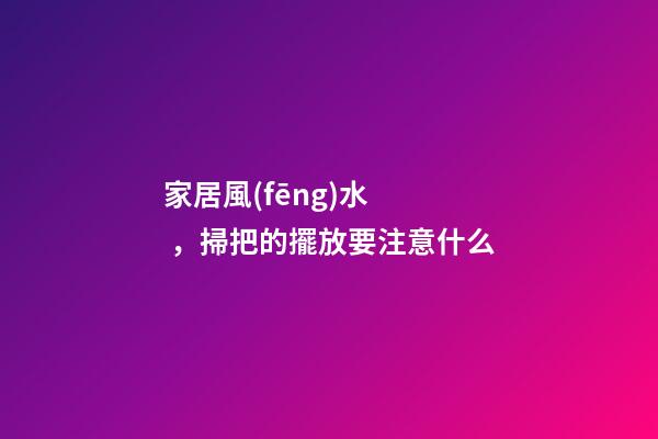 家居風(fēng)水，掃把的擺放要注意什么